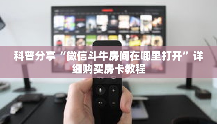 科普分享“微信斗牛房间在哪里打开”详细购买房卡教程 科普分享“微信斗牛房间在哪里打开”详细购买房卡教程