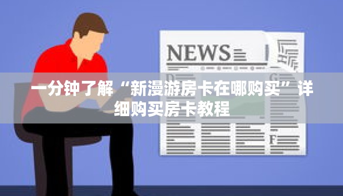 一分钟了解“新漫游房卡在哪购买”详细购买房卡教程 一分钟了解“新漫游房卡在哪购买”详细购买房卡教程