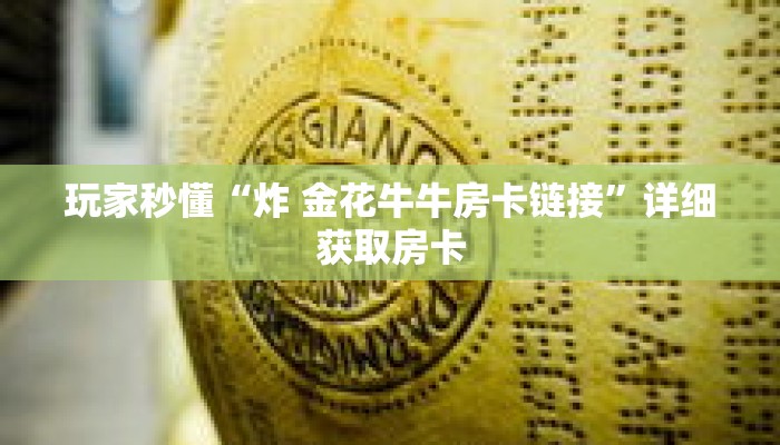玩家秒懂“炸 金花牛牛房卡链接”详细获取房卡 玩家秒懂“炸 金花牛牛房卡链接”详细获取房卡