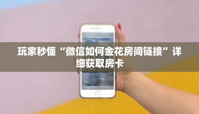 玩家秒懂“微信如何金花房间链接”详细获取房卡