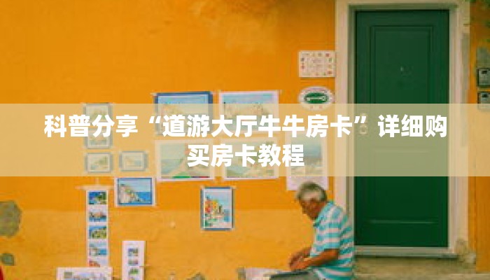 科普分享“道游大厅牛牛房卡”详细购买房卡教程 科普分享“道游大厅牛牛房卡”详细购买房卡教程