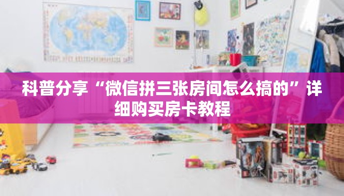 科普分享“微信拼三张房间怎么搞的”详细购买房卡教程