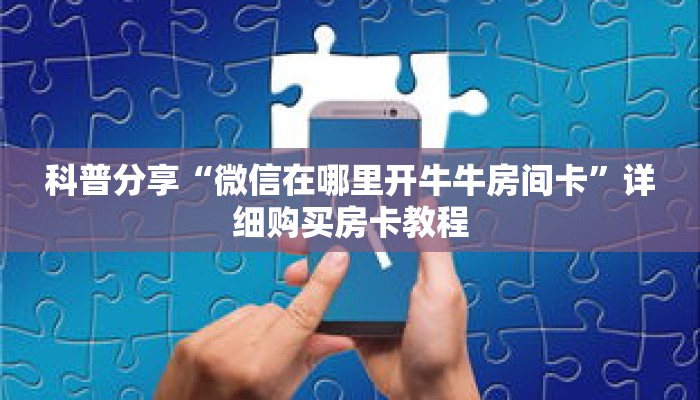 科普分享“微信在哪里开牛牛房间卡”详细购买房卡教程 科普分享“微信在哪里开牛牛房间卡”详细购买房卡教程