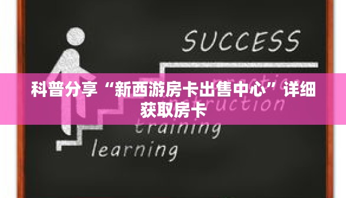 科普分享“新西游房卡出售中心”详细获取房卡