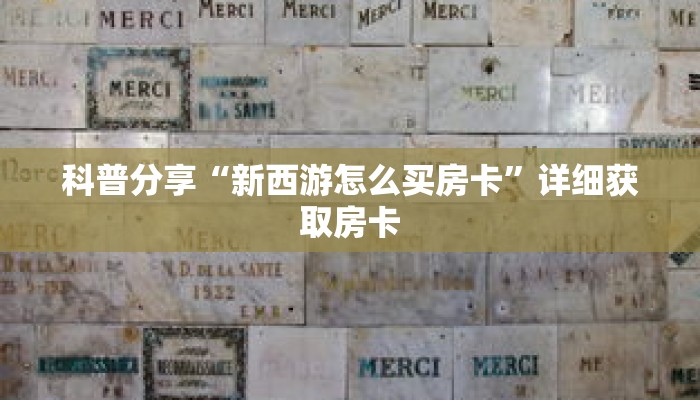 科普分享“新西游怎么买房卡”详细获取房卡 科普分享“新西游怎么买房卡”详细获取房卡