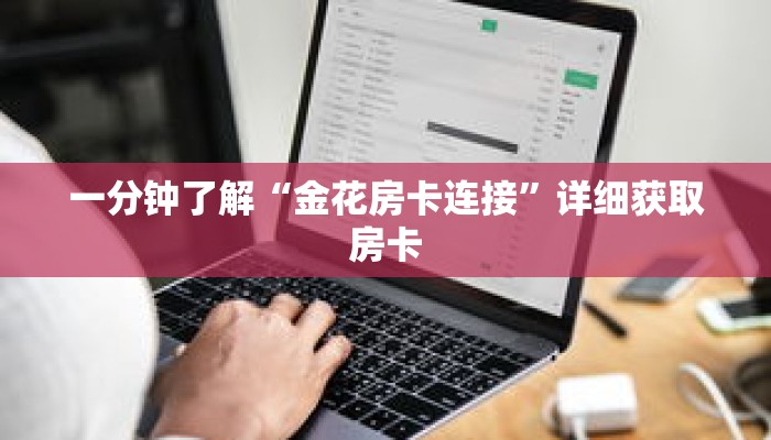 一分钟了解“金花房卡连接”详细获取房卡 一分钟了解“金花房卡连接”详细获取房卡