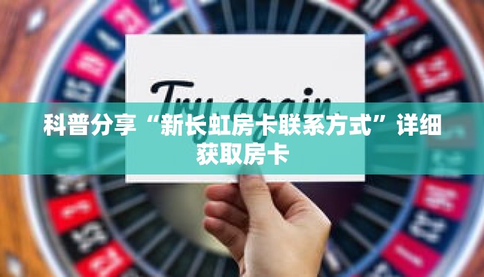 科普分享“新长虹房卡联系方式”详细获取房卡