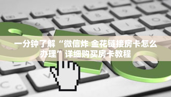 一分钟了解“微信炸 金花链接房卡怎么办理”详细购买房卡教程