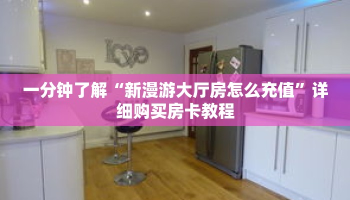 一分钟了解“新漫游大厅房怎么充值”详细购买房卡教程 一分钟了解“新漫游大厅房怎么充值”详细购买房卡教程