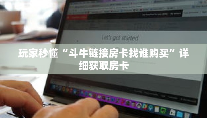 玩家秒懂“斗牛链接房卡找谁购买”详细获取房卡 玩家秒懂“斗牛链接房卡找谁购买”详细获取房卡