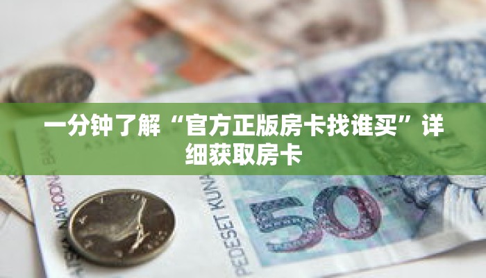 一分钟了解“官方正版房卡找谁买”详细获取房卡 一分钟了解“官方正版房卡找谁买”详细获取房卡