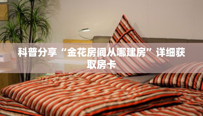 科普分享“金花房间从哪建房”详细获取房卡 科普分享“金花房间从哪建房”详细获取房卡