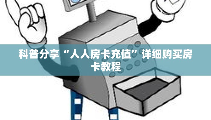 科普分享“人人房卡充值”详细购买房卡教程 科普分享“人人房卡充值”详细购买房卡教程