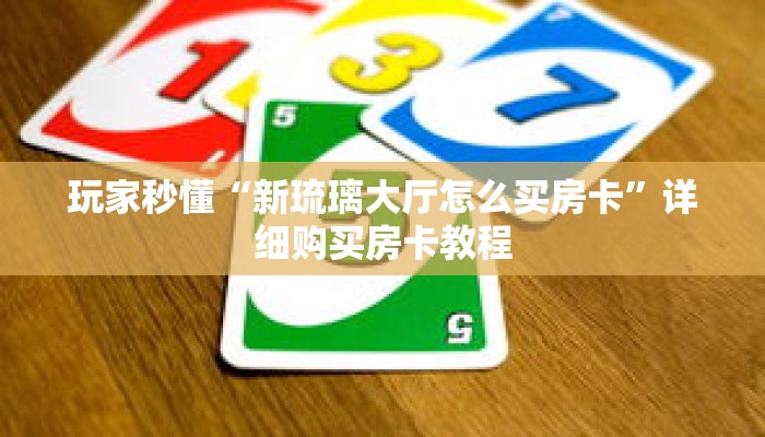 玩家秒懂“新琉璃大厅怎么买房卡”详细购买房卡教程 玩家秒懂“新琉璃大厅怎么买房卡”详细购买房卡教程
