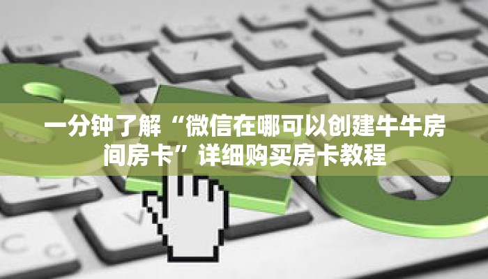 一分钟了解“微信在哪可以创建牛牛房间房卡”详细购买房卡教程 一分钟了解“微信在哪可以创建牛牛房间房卡”详细购买房卡教程