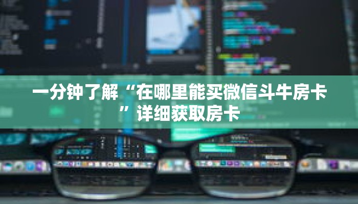 一分钟了解“在哪里能买微信斗牛房卡”详细获取房卡 一分钟了解“在哪里能买微信斗牛房卡”详细获取房卡