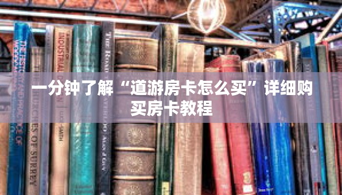 一分钟了解“道游房卡怎么买”详细购买房卡教程 一分钟了解“道游房卡怎么买”详细购买房卡教程