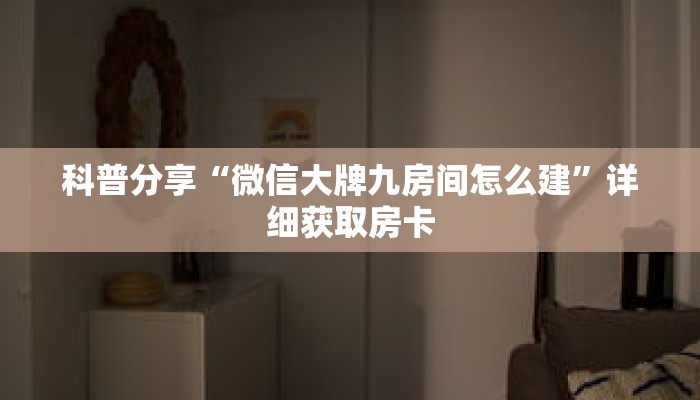 科普分享“微信大牌九房间怎么建”详细获取房卡 科普分享“微信大牌九房间怎么建”详细获取房卡
