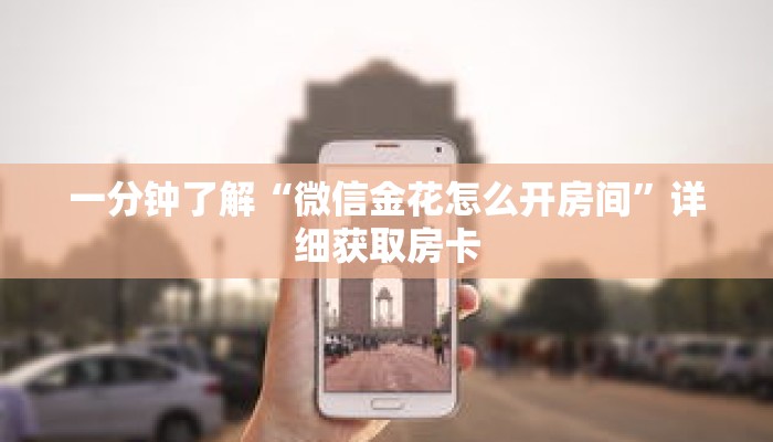 一分钟了解“微信金花怎么开房间”详细获取房卡 一分钟了解“微信金花怎么开房间”详细获取房卡
