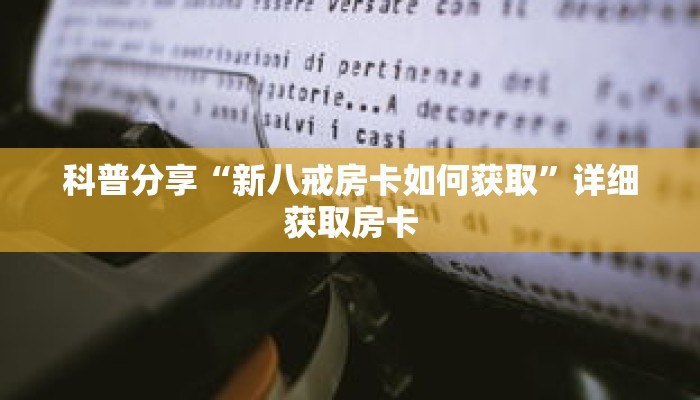科普分享“新八戒房卡如何获取”详细获取房卡 科普分享“新八戒房卡如何获取”详细获取房卡