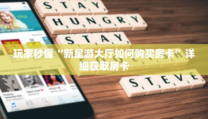 玩家秒懂“新星游大厅如何购买房卡”详细获取房卡