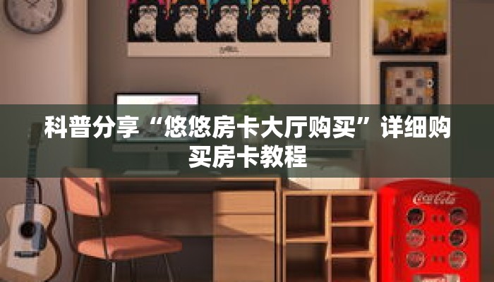 科普分享“悠悠房卡大厅购买”详细购买房卡教程