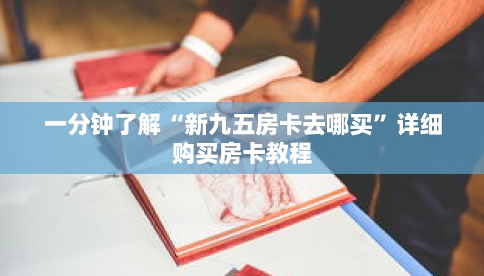 一分钟了解“新九五房卡去哪买”详细购买房卡教程 一分钟了解“新九五房卡去哪买”详细购买房卡教程