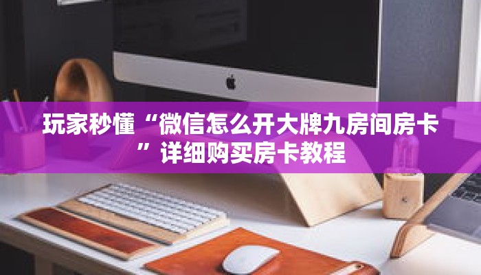 玩家秒懂“微信怎么开大牌九房间房卡”详细购买房卡教程