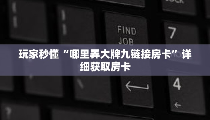 玩家秒懂“哪里弄大牌九链接房卡”详细获取房卡 玩家秒懂“哪里弄大牌九链接房卡”详细获取房卡