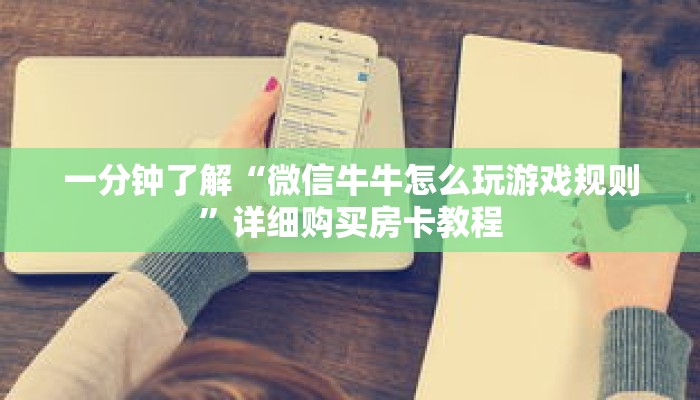 一分钟了解“微信牛牛怎么玩游戏规则”详细购买房卡教程 一分钟了解“微信牛牛怎么玩游戏规则”详细购买房卡教程