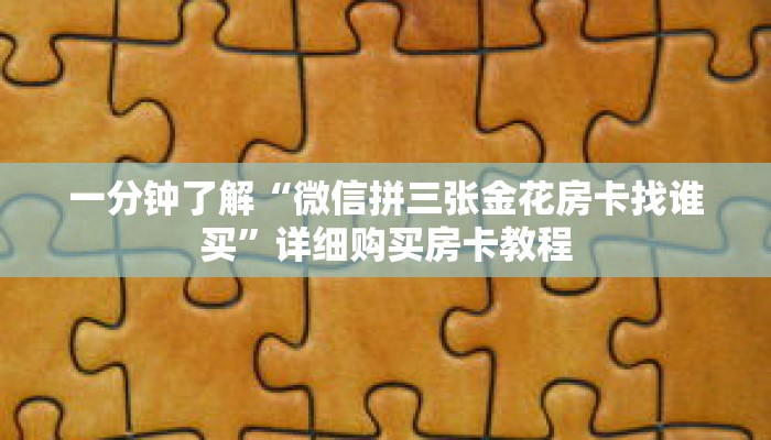 一分钟了解“微信拼三张金花房卡找谁买”详细购买房卡教程