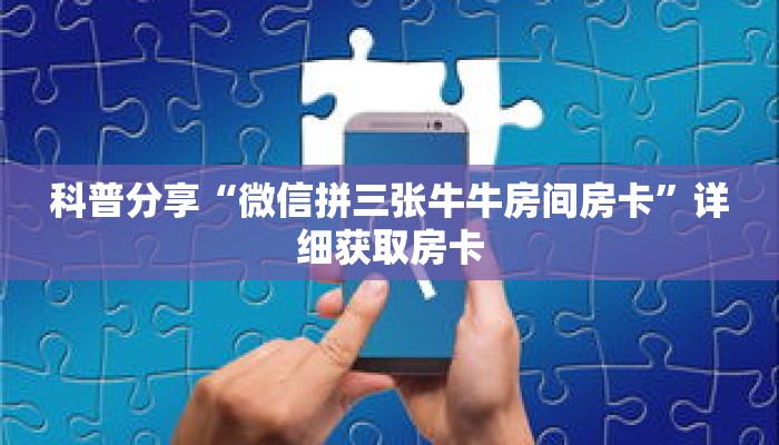 科普分享“微信拼三张牛牛房间房卡”详细获取房卡