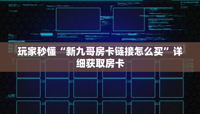玩家秒懂“新九哥房卡链接怎么买”详细获取房卡