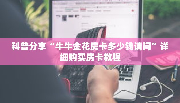 科普分享“牛牛金花房卡多少钱请问”详细购买房卡教程