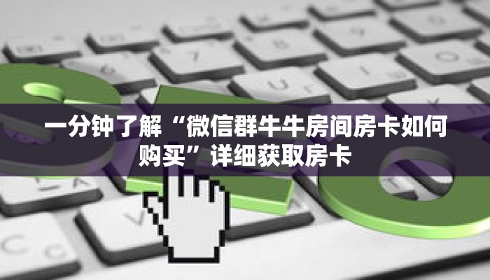 一分钟了解“微信群牛牛房间房卡如何购买”详细获取房卡