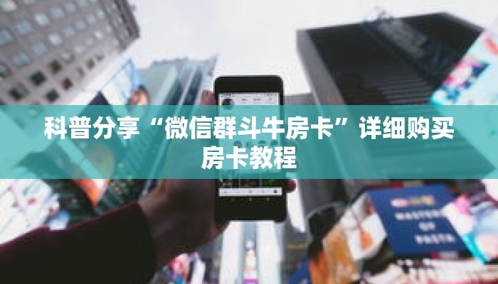 科普分享“微信群斗牛房卡”详细购买房卡教程