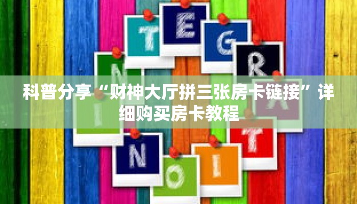 科普分享“财神大厅拼三张房卡链接”详细购买房卡教程 科普分享“财神大厅拼三张房卡链接”详细购买房卡教程