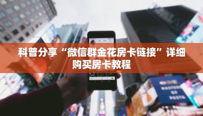 一分钟了解“微信群炸 金花链接怎么弄出来”详细购买房卡教程 一分钟了解“微信群炸 金花链接怎么弄出来”详细购买房卡教程