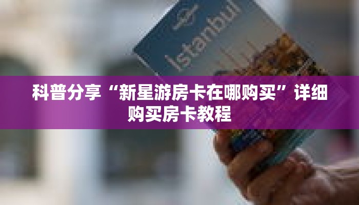科普分享“新星游房卡在哪购买”详细购买房卡教程 科普分享“新星游房卡在哪购买”详细购买房卡教程