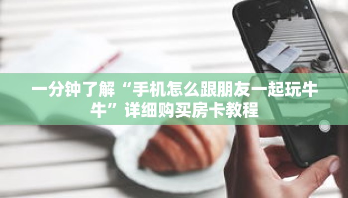 一分钟了解“手机怎么跟朋友一起玩牛牛”详细购买房卡教程 一分钟了解“手机怎么跟朋友一起玩牛牛”详细购买房卡教程