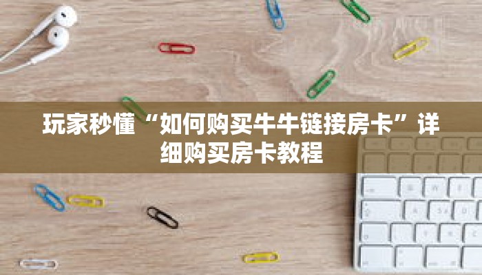 玩家秒懂“如何购买牛牛链接房卡”详细购买房卡教程 玩家秒懂“如何购买牛牛链接房卡”详细购买房卡教程