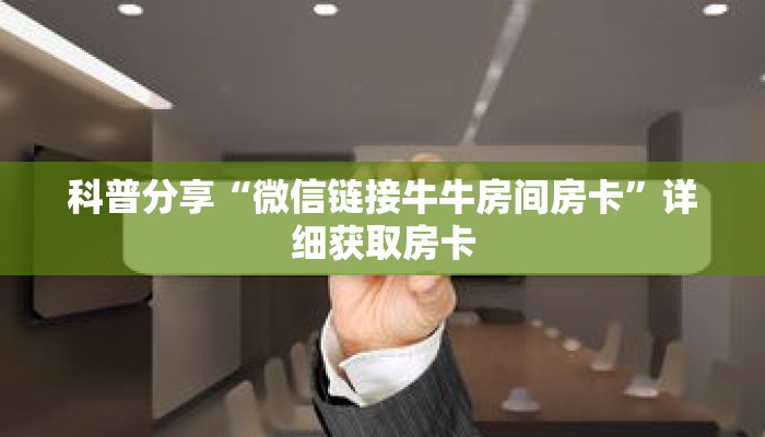 科普分享“微信链接牛牛房间房卡”详细获取房卡 科普分享“微信链接牛牛房间房卡”详细获取房卡