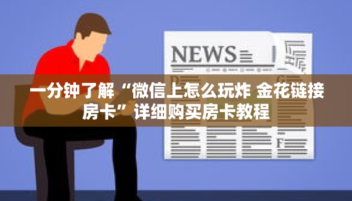 一分钟了解“微信上怎么玩炸 金花链接房卡”详细购买房卡教程 一分钟了解“微信上怎么玩炸 金花链接房卡”详细购买房卡教程