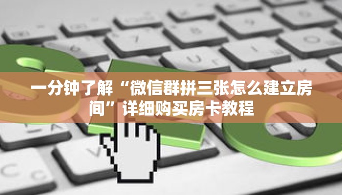 一分钟了解“微信群拼三张怎么建立房间”详细购买房卡教程 一分钟了解“微信群拼三张怎么建立房间”详细购买房卡教程