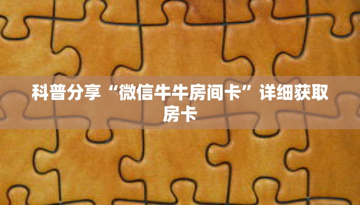 科普分享“微信牛牛房间卡”详细获取房卡