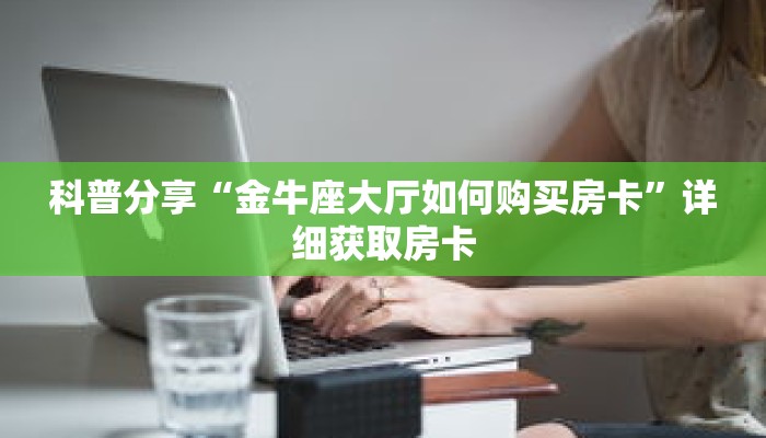 科普分享“金牛座大厅如何购买房卡”详细获取房卡