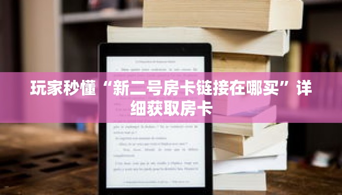 玩家秒懂“新二号房卡链接在哪买”详细获取房卡