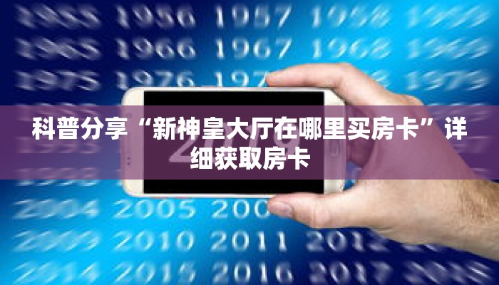 科普分享“新神皇大厅在哪里买房卡”详细获取房卡