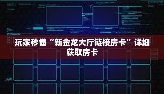 玩家秒懂“新金龙大厅链接房卡”详细获取房卡