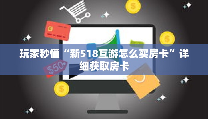 玩家秒懂“新518互游怎么买房卡”详细获取房卡